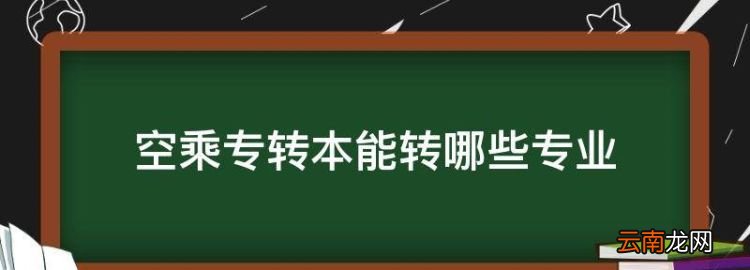 空乘专转本能转哪些专业，我是学空中乘务专业的英语