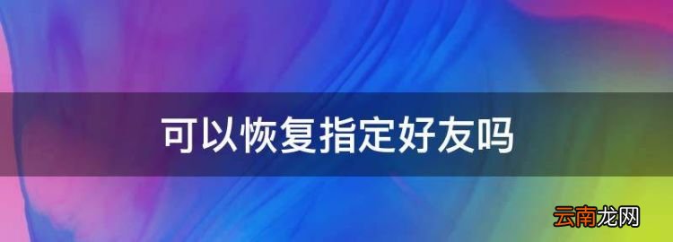 可以恢复指定好友，如何恢复微信好友的聊天记录