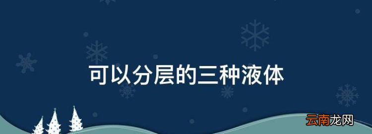 可以分层的三种液体，高中化学白烟有哪些物质