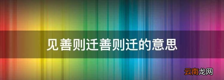 见善则迁善则迁的意思，见善则迁有过则改的日积月累意思