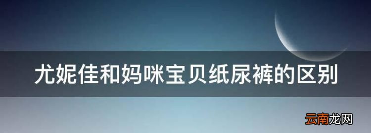 尤妮佳和妈咪宝贝纸尿裤的区别