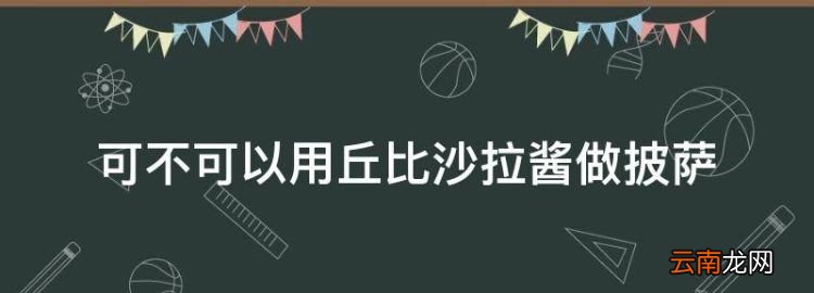 披萨上的蛋黄酱，可不可以用丘比沙拉酱做披萨