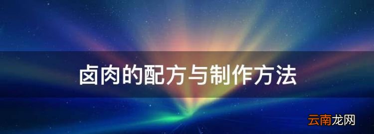 卤肉的配方与制作方法，正宗卤肉的配料的比例和制作方法