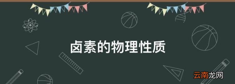 卤素的物理性质，卤族元素物理性质的相似性和递变性