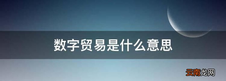 数字贸易是什么意思，中国数字贸易发展现状及对策