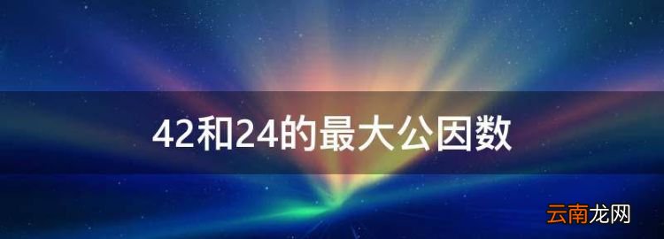 42和24的最大公因数