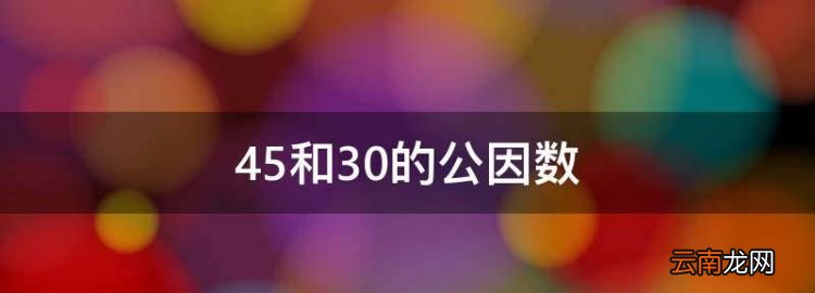 45和30的公因数，45和30最大公因数