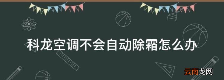 科龙空调怎么手动打开，科龙空调不会自动除霜怎么办