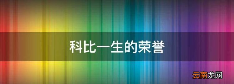 科比一生的荣誉，科比获得过的所有荣誉有哪些呢