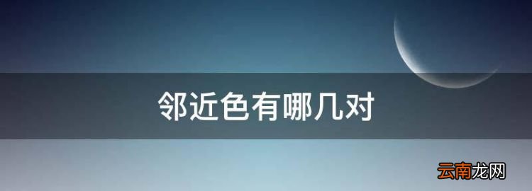 邻近色有哪几对，互补色、对比色、类似色、邻近色、同位色的详细角度