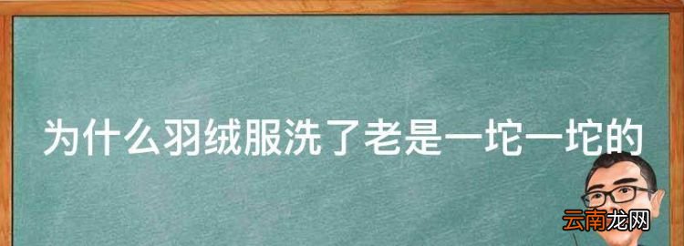 为什么羽绒服洗了老是一坨一坨的