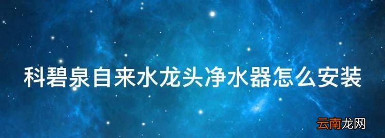 家用龙头净水器安装方法视频，科碧泉自来水龙头净水器怎么安装