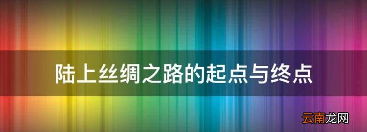 陆上丝绸之路的起点与终点，陕西丝绸之路的起点与终点