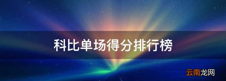 科比单场得分排行榜，科比职业生涯数据汇总