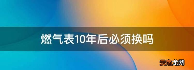 燃气表0年后必须换