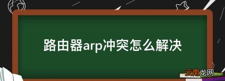 路由器IP冲突怎么解决，路由器arp冲突怎么解决