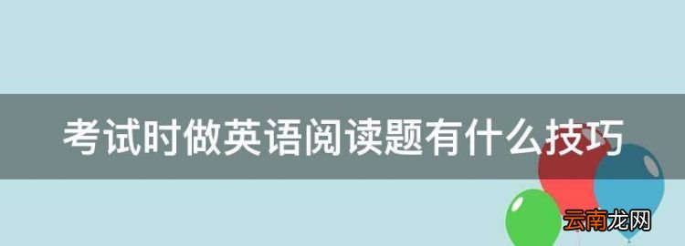 考试时做英语阅读题有什么技巧，如何做英语阅读题的方法和技巧