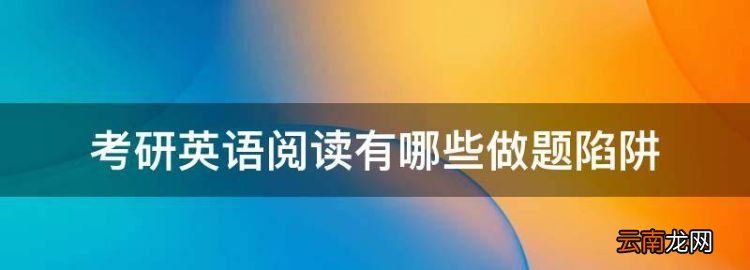 考研英语阅读长难句分析，考研英语阅读有哪些做题陷阱