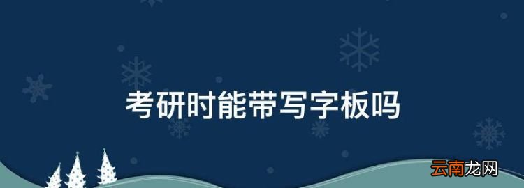 考研时能带写字板，考研时文具可以带走吗