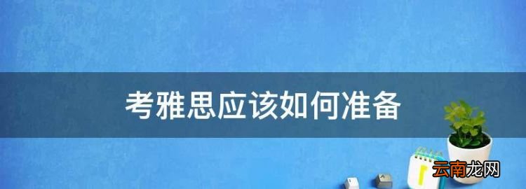 如何备考雅思，考雅思应该如何准备