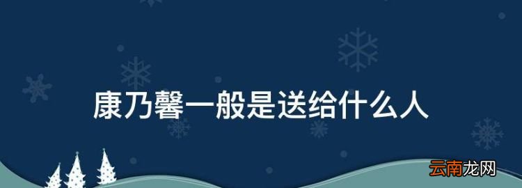 康乃馨一般是送给什么人，康乃馨花是送给什么人的