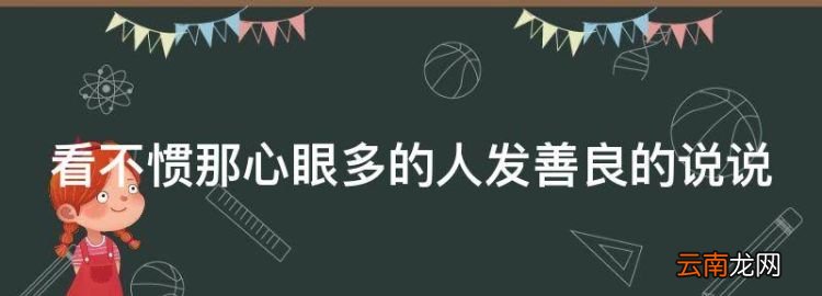 送给耍心眼的人的说说短句，看不惯那心眼多的人发善良的说说