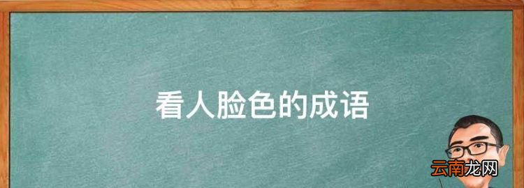 看人脸色的成语，看人脸色说话的成语