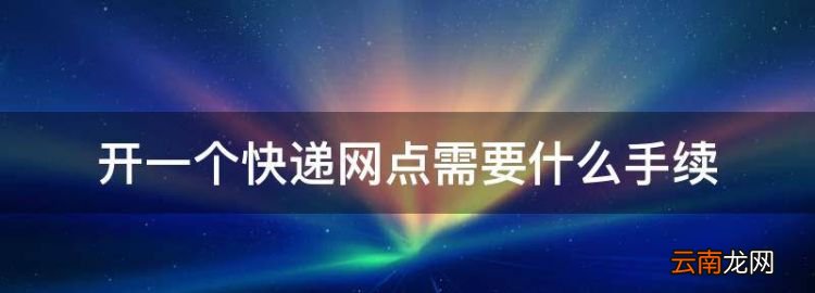 如何开办快递网点，开一个快递网点需要什么手续