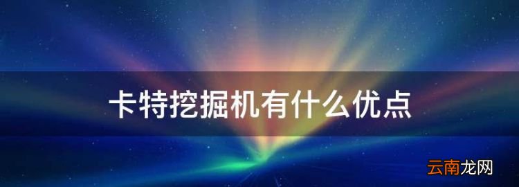 卡特挖掘机有什么优点